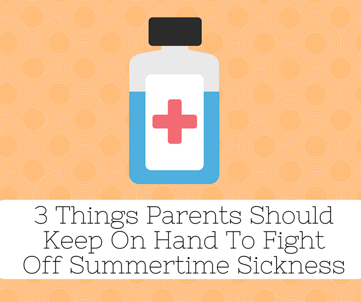 3 Things Parents Should Keep On Hand To Fight Off Summertime Sickness