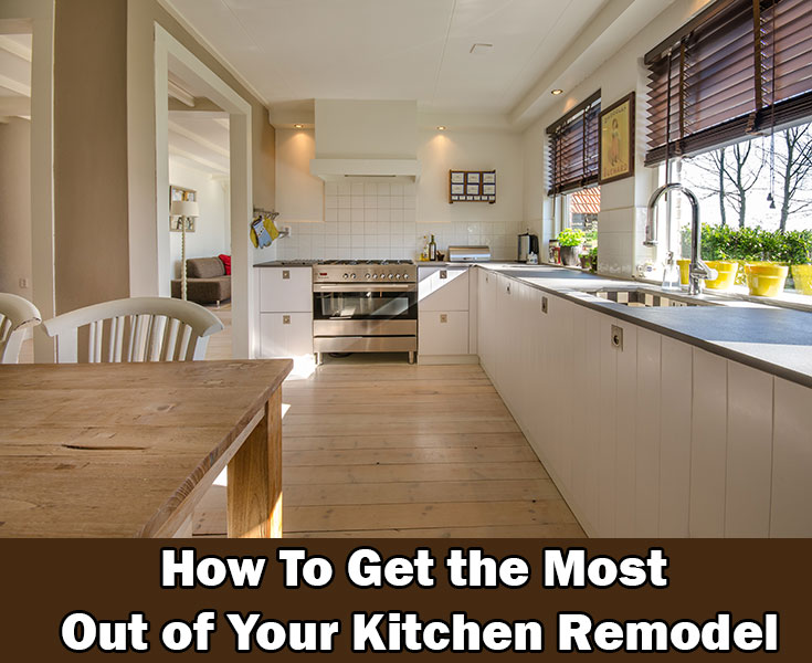 How To Get The Most Out Of Your Kitchen Remodel