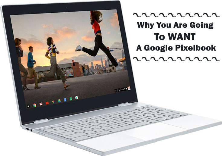 Why You Are Going To WANT A Google Pixelbook