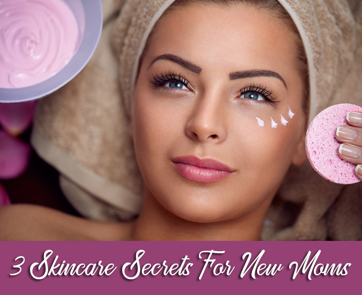 3 Skincare Secrets For New Moms