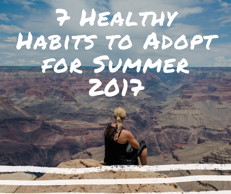 7 Healthy Habits to Adopt for Summer 2017