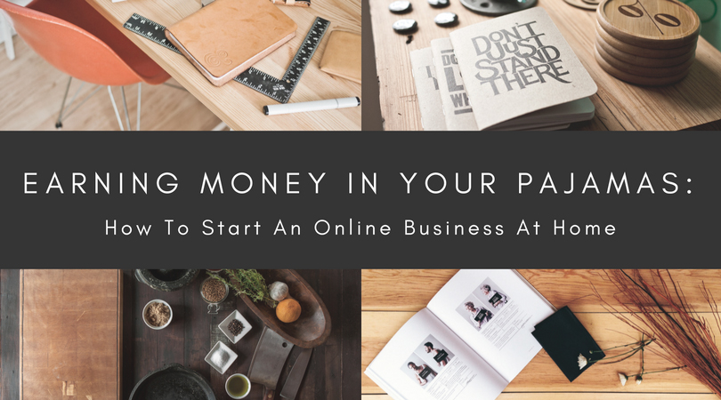 Earning Money In Your Pajamas: How To Start An Online Business At Home