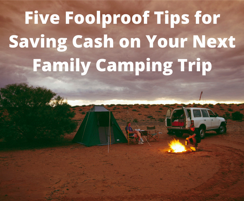 Five Foolproof Tips for Saving Cash on Your Next Family Camping Trip