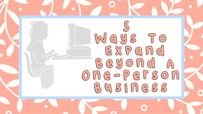 5 Ways To Expand Beyond A One-Person Business