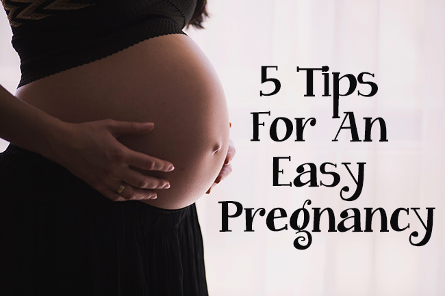 5 Tips For An Easy Pregnancy