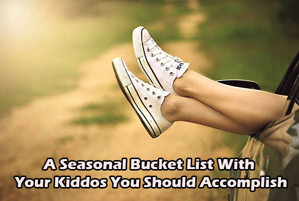 A Seasonal Bucket List With Your Kiddos You Should Accomplish