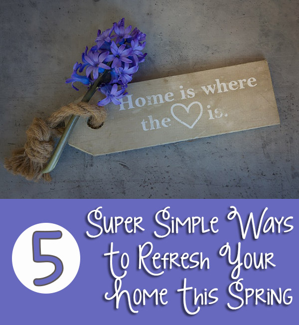 5 Super Simple Ways To Refresh Your Home This Spring