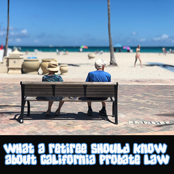 What a Retiree Should Know About California Probate Law