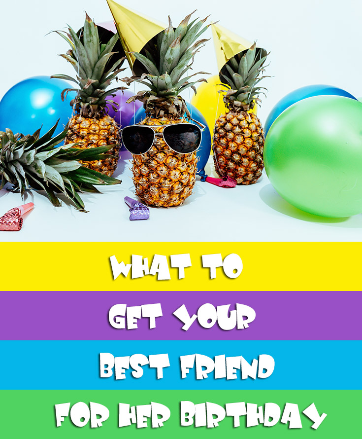 What To Get Your Bestfriend For Her Birthday