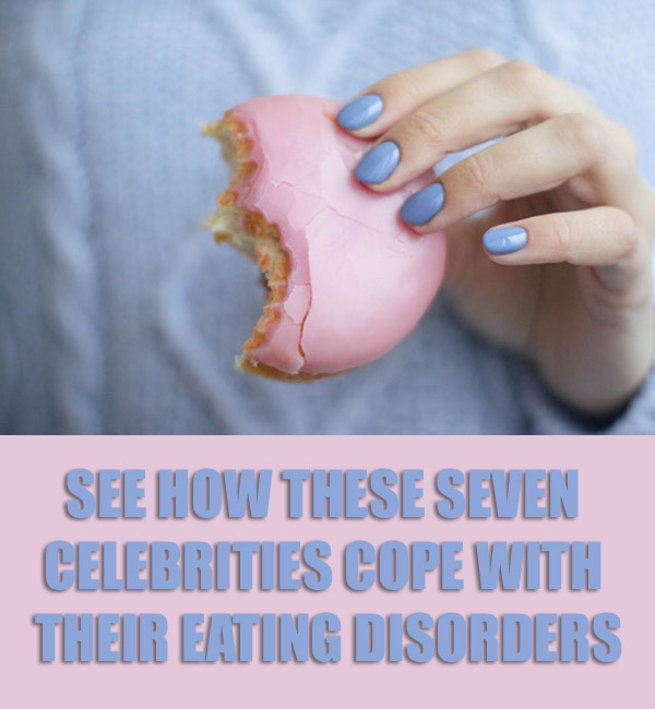 You Are Not Alone - See How These 7 Celebrities Cope with Their Eating Disorders