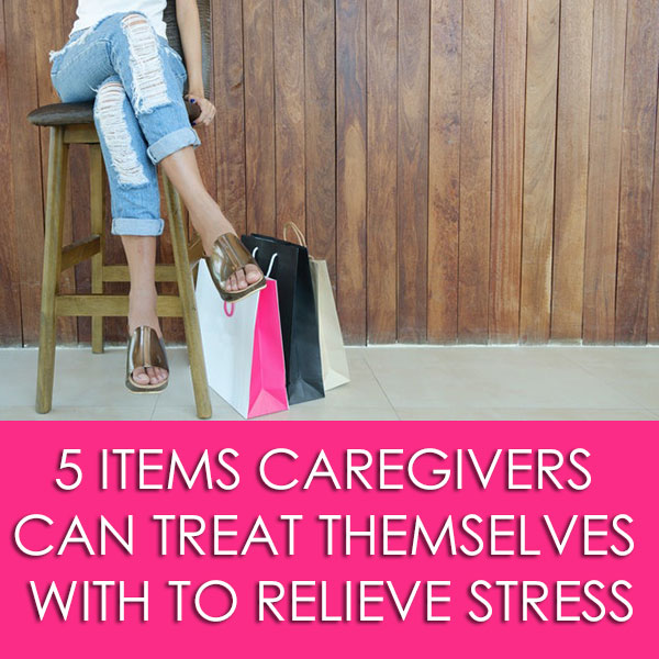 5 Items Caregivers Can Treat Themselves With To Relieve Stress