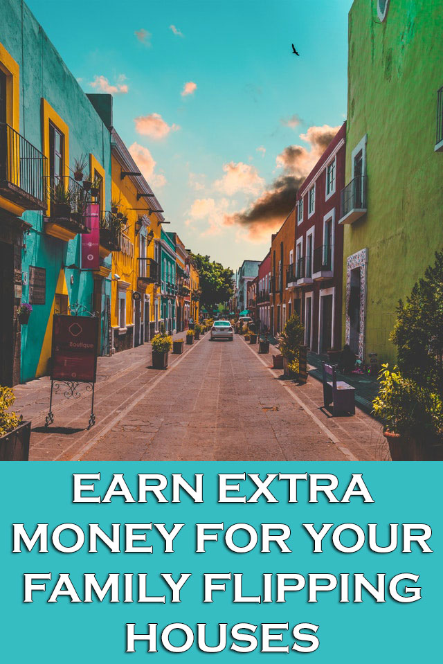 Earn Extra Money For Your Family Flipping Houses