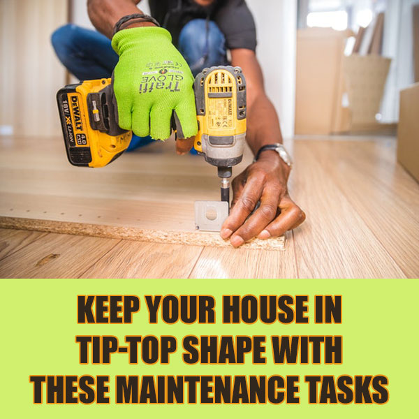 Keep Your House In Tip-Top Shape With These Maintenance Tasks