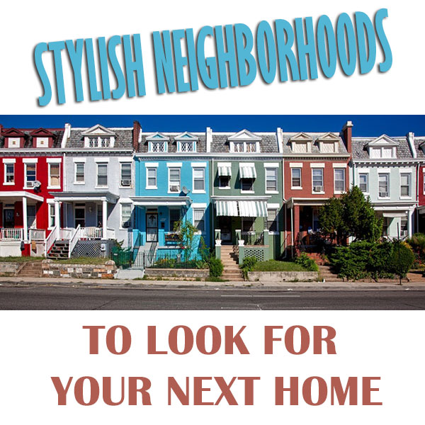 Stylish Neighborhoods To Look For Your Next Home