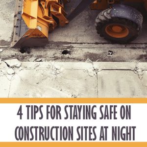 4 Tips for Staying Safe On Construction Sites At Night