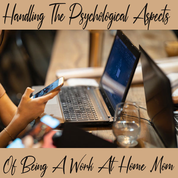 Handling The Psychological Aspects Of Being A Work At Home Mom