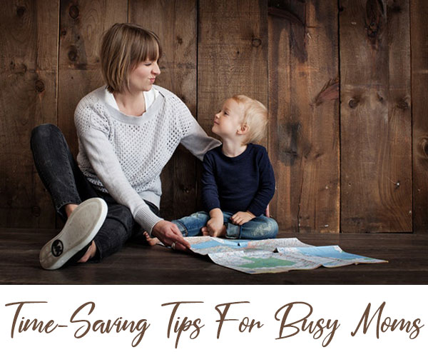 Time-Saving Tips For Busy Moms