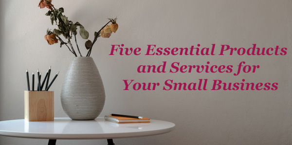 Five Essential Products And Services For Your Small Business