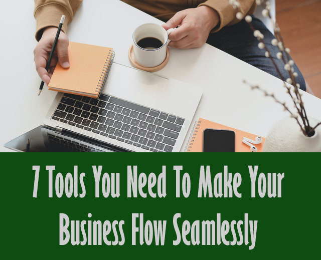 7 Tools You Need To Make Your Business Flow Seamlessly