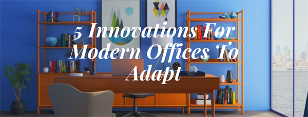 5 Innovations For Modern Offices To Adapt