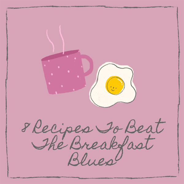 8 Recipes To Beat The Breakfast Blues