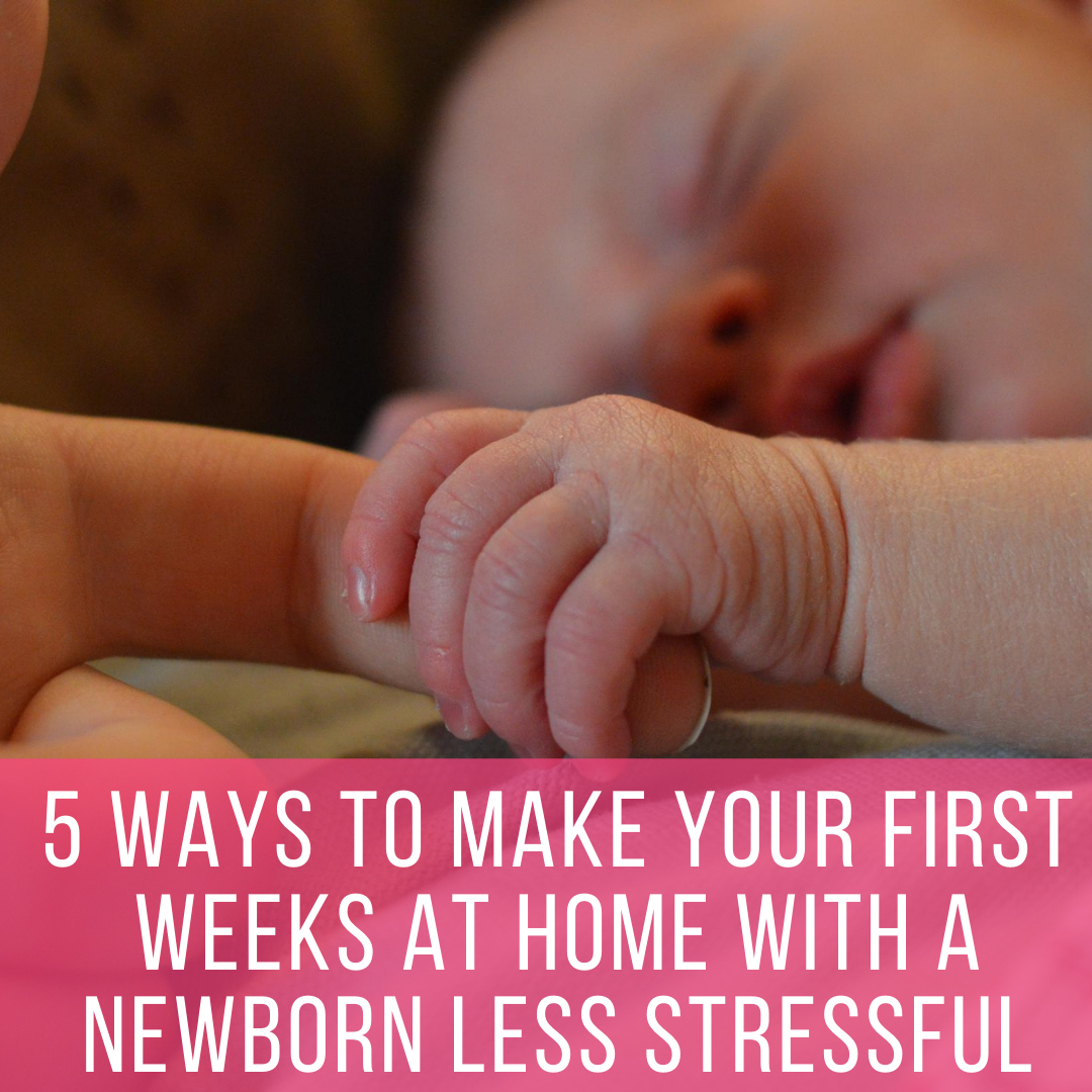 Five Ways To Make Your First Weeks At Home With A Newborn Less Stressful