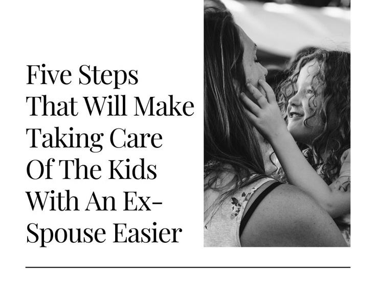 Five Steps That Will Make Taking Care Of The Kids With An Ex-Spouse Easier