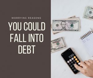 Worrying Reasons You Could Fall Into Debt