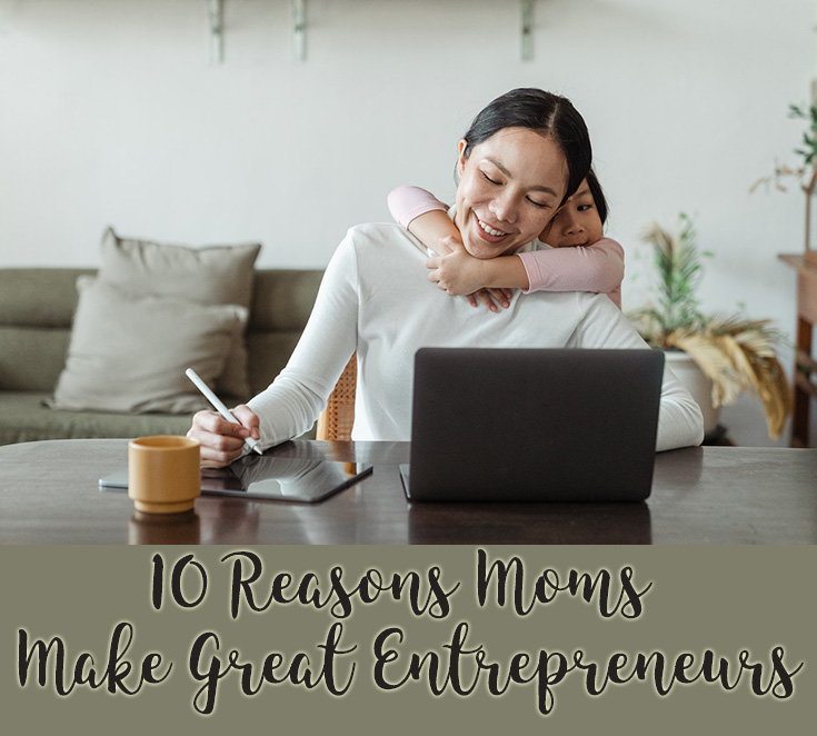 10 Reasons Moms Make Great Entrepreneurs