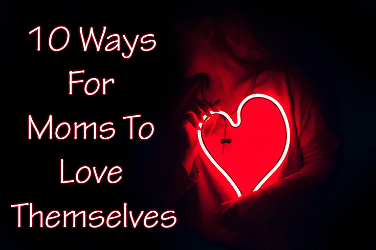 10 Ways For Moms To Love Themselves