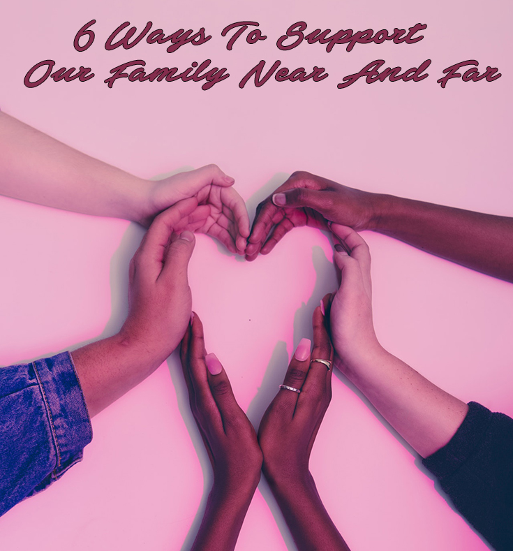 6 Ways To Support Our Family Near And Far