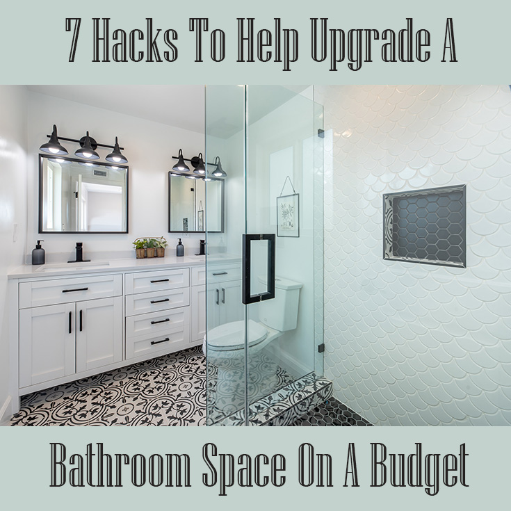 7 Hacks To Help Upgrade A Bathroom Space On A Budget