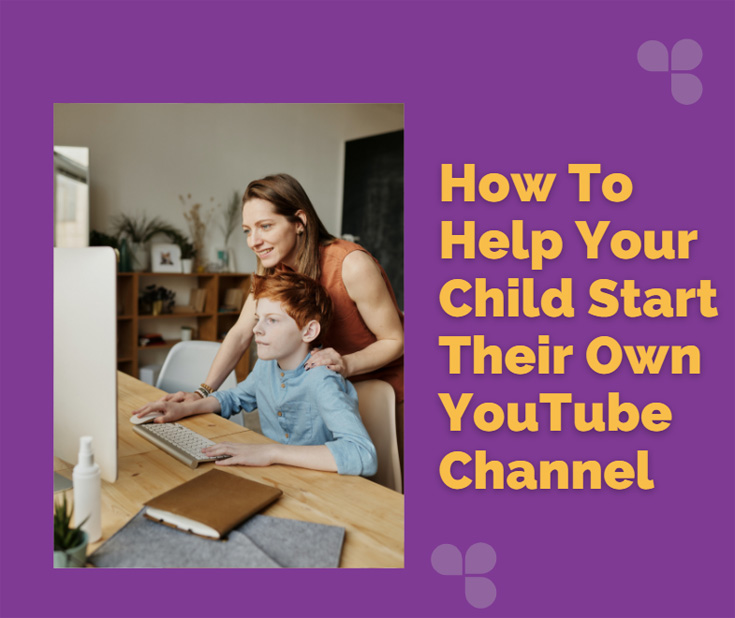 How To Help Your Child Start Their Own YouTube Channel