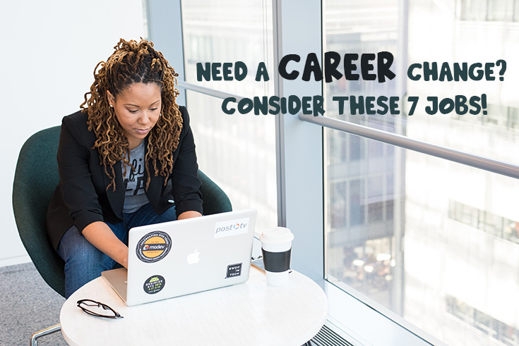 Need A Career Change? Consider These 7 Jobs!