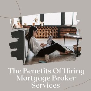 The Benefits Of Hiring Mortgage Broker Services 2021