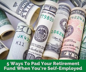 5 Ways To Pad Your Retirement Fund When You’re Self-Employed