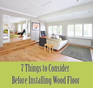 7 Things to Consider Before Installing Wood Floor