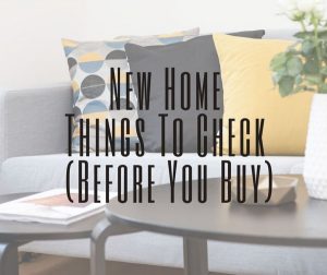 New Home - Things to Check (Before You Buy)