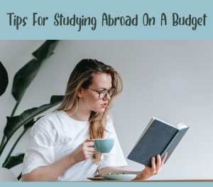 Tips For Studying Abroad On A Budget
