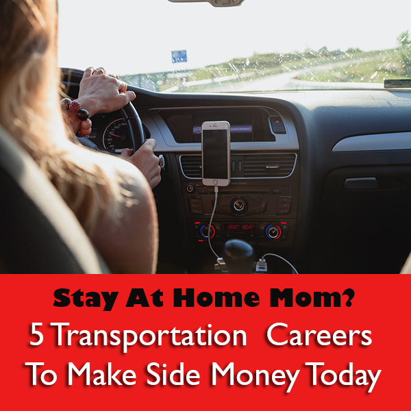 Stay At Home Mom? 5 Transportation Careers To Make Side Money Today