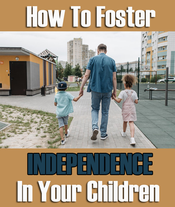 How To Foster Independence In Your Children
