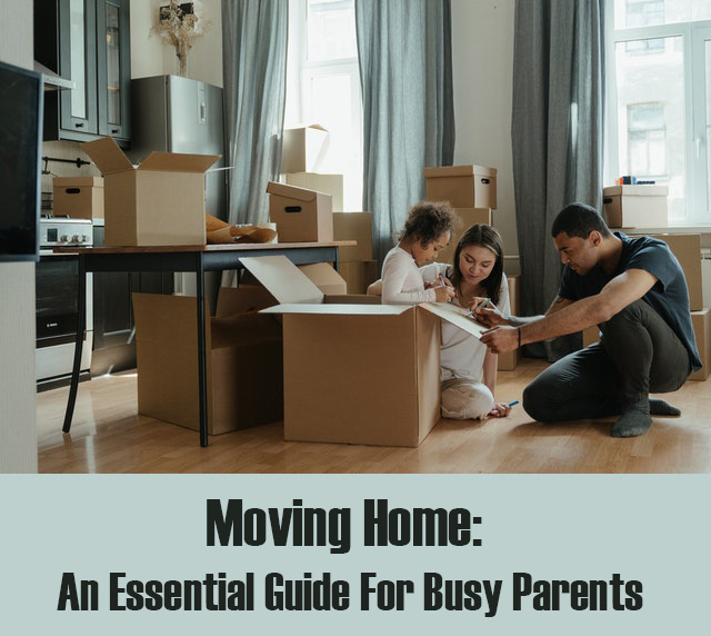 Moving Home: An Essential Guide For Busy Parents