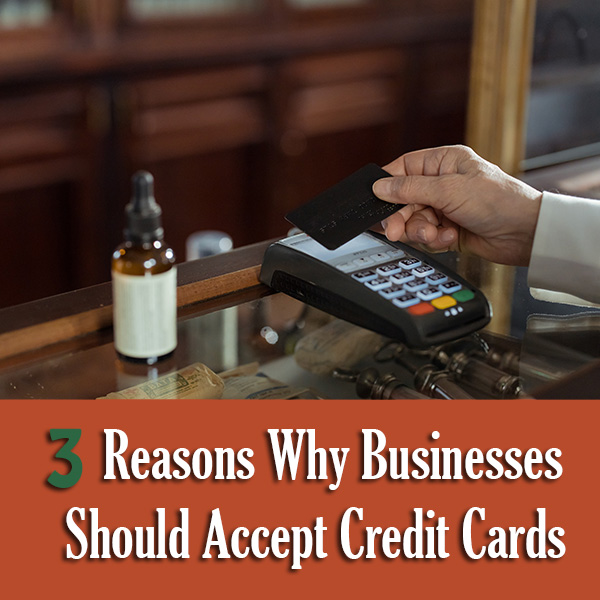 3 Reasons Why Businesses Should Accept Credit Cards