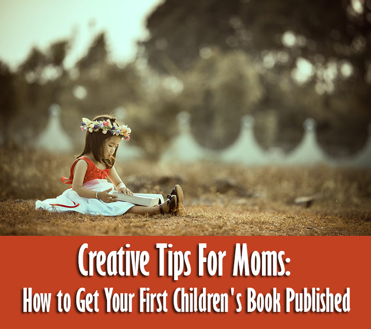 Creative Tips For Moms: How to Get Your First Children's Book Published