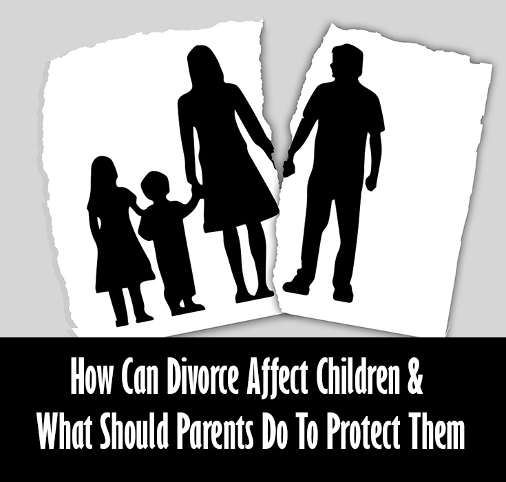 How Can Divorce Affect Children And What Should Parents Do To Protect Them