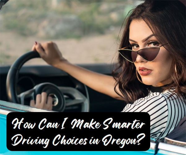 How Can I Make Smarter Driving Choices in Oregon?