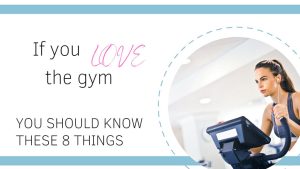 If You Love The Gym You Should Know These 8 Things