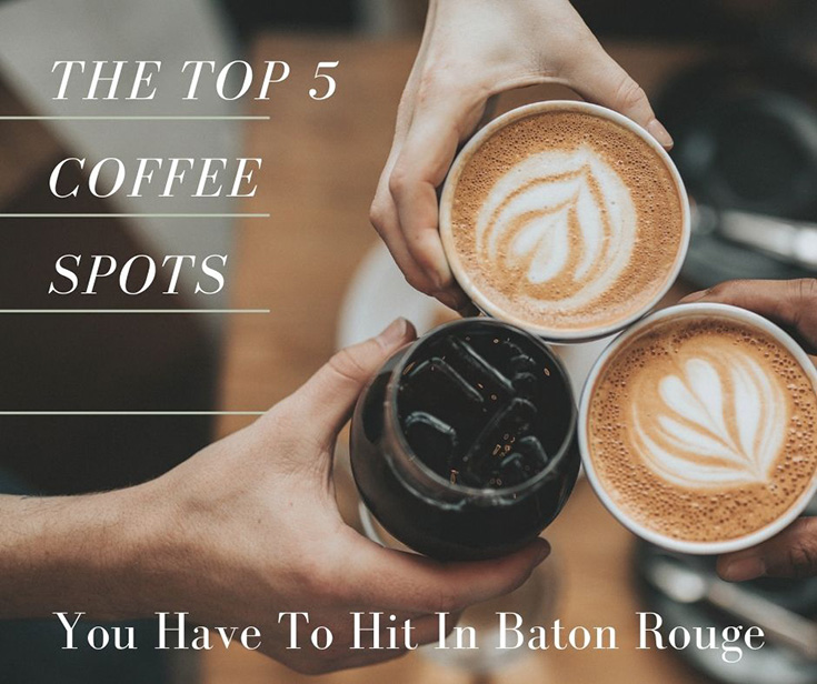 The Top 5 Coffee Spots You Have To Hit In Baton Rouge