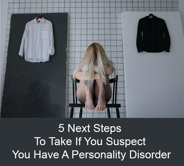 5 Next Steps To Take If You Suspect You Have A Personality Disorder