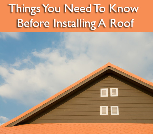 Things You Need To Know Before Installing A Roof
